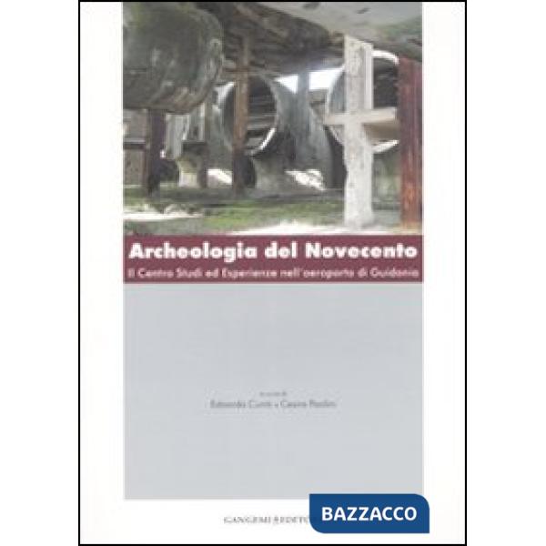 Archeologia del Novecento. Il Centro studi ed esperienze nell'aeroporto di Guidonia. Ediz. illustrata