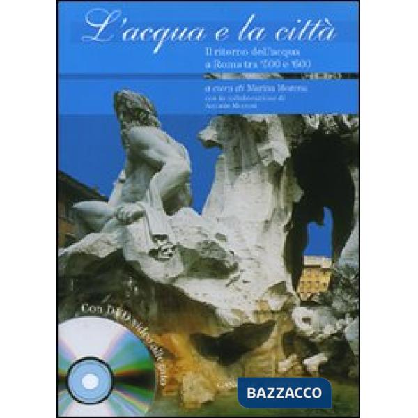 Acqua e la città. Il ritorno dell'acqua a Roma tra '500 e '600. Ediz. illustrata. Con DVD (L')