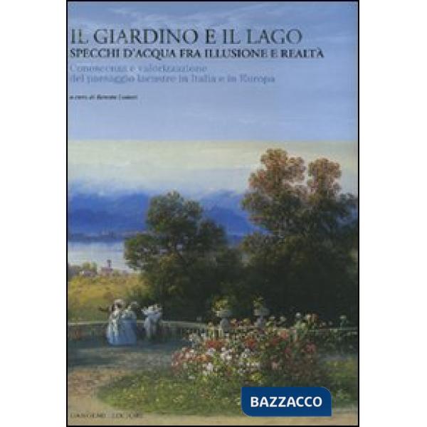 Giardino e il lago. Specchi d'acqua fra illusione e realtà. Conoscenza e valorizzazione del paesaggio lacustre in Italia e in Eu