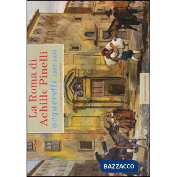 Roma di Achille Pinelli. Acquerelli 1832-1835. Ediz. illustrata (La)