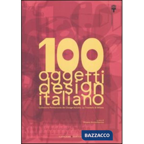 100 oggetti del design italiano. Collezione permanente del design italiano, la Triennale di Milano. Ediz. illustrata