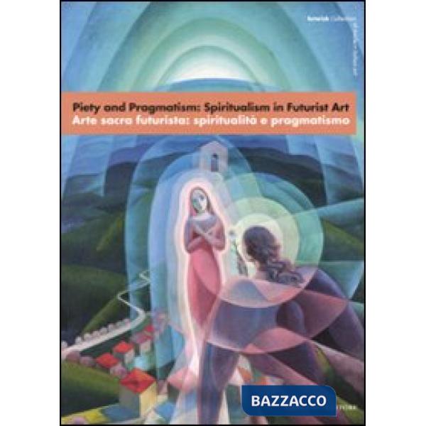 Piety and Pragmatism: Spiritualism in Futurist Art-Arte sacra futurista: spiritualità e pragmatismo. Catalogo della mostra (Lond