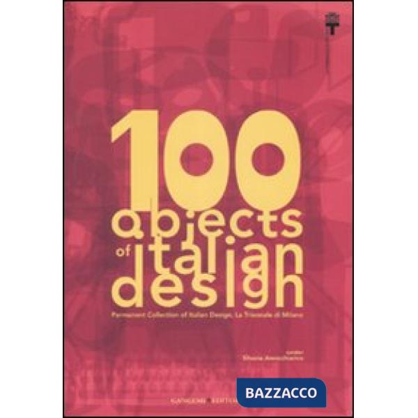100 objects of italian design. Permanent collection of italian design. The Milan Triennale. Ediz. illustrata