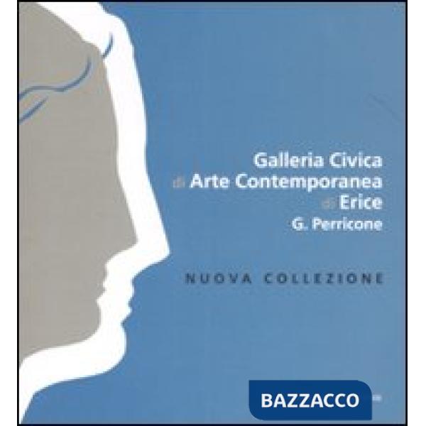 Galleria Civica di Arte contemporanea di Erice G. Perricone. Nuova collezione. Ediz. italiana e inglese