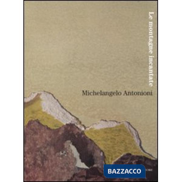 Michelangelo Antonioni. Le montagne incantate. Catalogo della mostra (L'Aquila, 30 ottobre-9 dicembre 2007). Ediz. illustrata