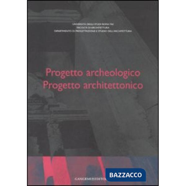 Progetto archeologico. Progetto architettonico. Atti del Seminario di Studi (Roma, 13-15 giugno 2002). Ediz. multilingue