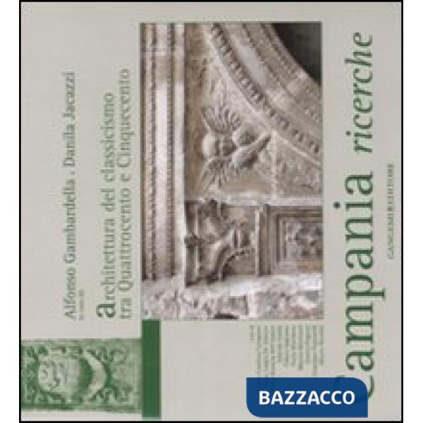 Campania ricerche. Architettura del classicismo tra Quattrocento e Cinquecento. Ediz. illustrata
