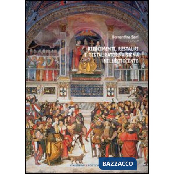 Rifacimenti, restauri e restauratori a Siena nell'Ottocento. Ediz. illustrata