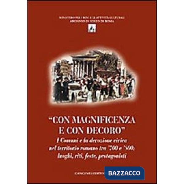 Con magnificenza e con decoro. I comuni e la devozione civica nel territorio romano tra '700 e '800. Luoghi, riti, feste, protag