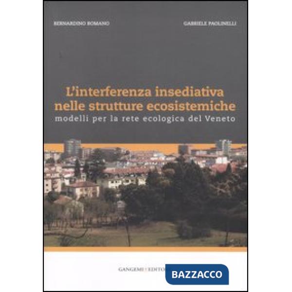 Interferenza insediativa nelle strutture ecosistemiche. Modelli per la rete ecologica del Veneto. Ediz. illustrata (L')