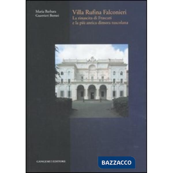 Villa Rufina Falconieri. La rinascita di Frascati e la più antica dimora tuscolana. Ediz. illustrata