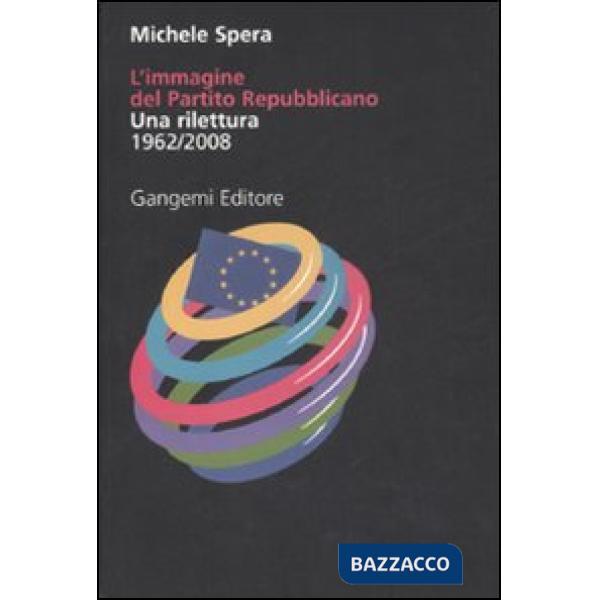 Immagine del Partito repubblicano. Una rilettura (1962-2008). Ediz. illustrata (L')