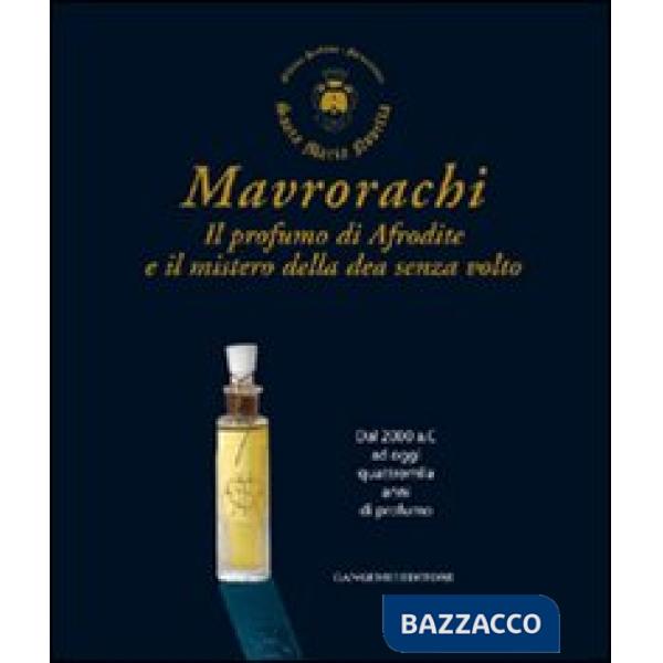 Mavrorachi. Il profumo di Afrodite ed il mistero della dea senza volto. Dal 2000 a.C. ad oggi quattromila anni di profumo. Ediz.