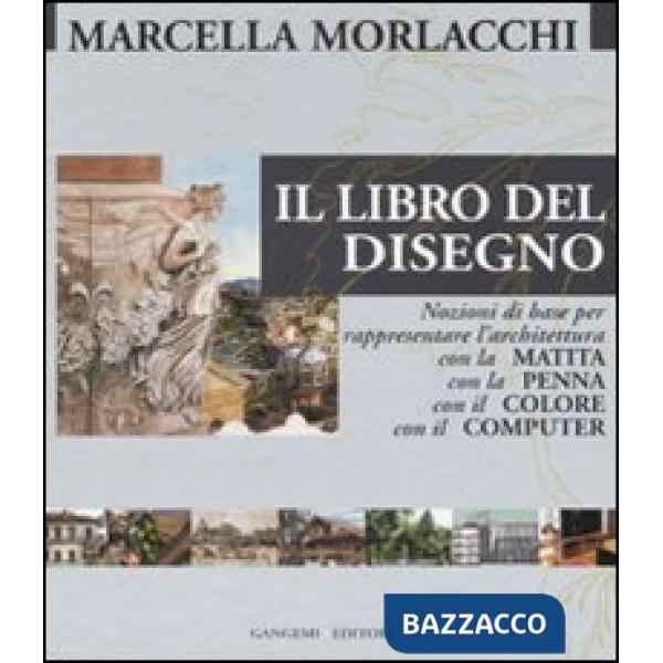 Libro del disegno. Nozioni di base per rappresentare l'architettura con la matita, con la penna, con il colore, con il computer.
