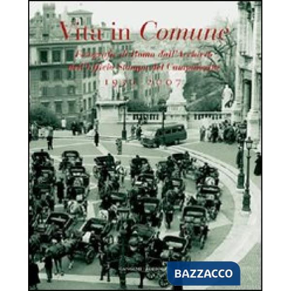 Vita in comune 1930-2007. Fotografie di Roma dall'Archivio dell'Ufficio Stampa del Campidoglio. Ediz. illustrata