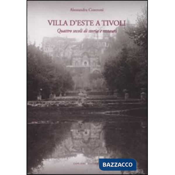 Villa d'Este a Tivoli. Quattro secoli di storia e restauri. Ediz. illustrata