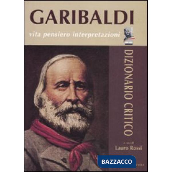 Garibaldi. Vita, pensiero, interpretazioni. Dizionario critico
