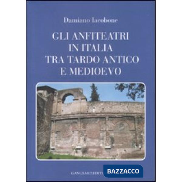 Anfiteatri in Italia tra Tardo Antico e Medioevo (Gli)