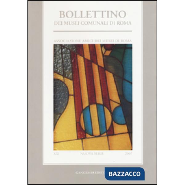 Bollettino dei musei comunali di Roma. Nuova serie (2007). Vol. 21