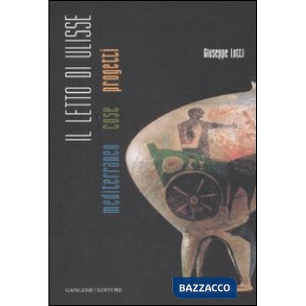 Letto di Ulisse. Mediterraneo, cose, progetti. Ediz. illustrata (Il)