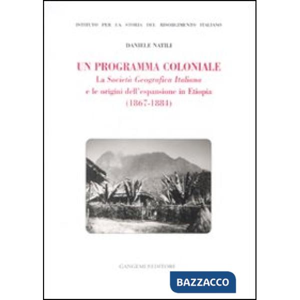 Programma coloniale. La Società Geografica Italiana e l'origine dell'espansione in Etiopia (1867-1884) (Un)