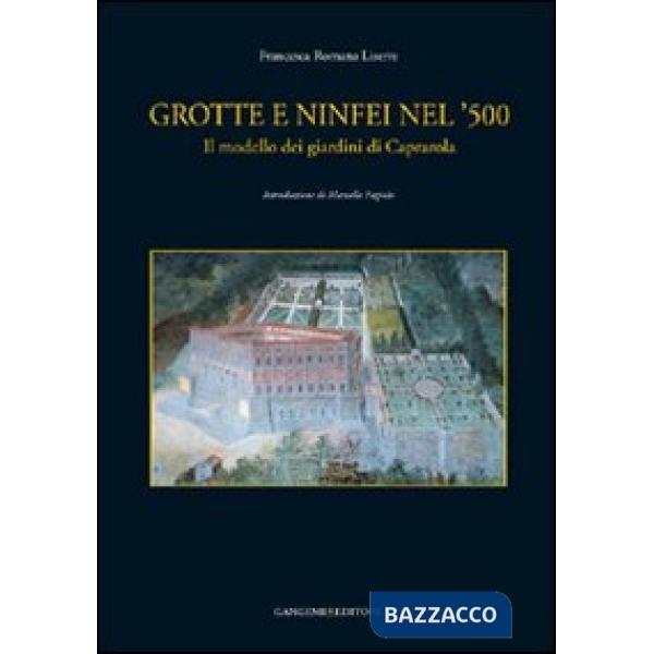 Grotte e ninfei nel '500. Il modello dei giardini di Caprarola. Ediz. illustrata