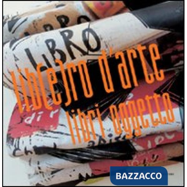 Lib(e)ro d'arte. Libri oggetto. Ediz. illustrata
