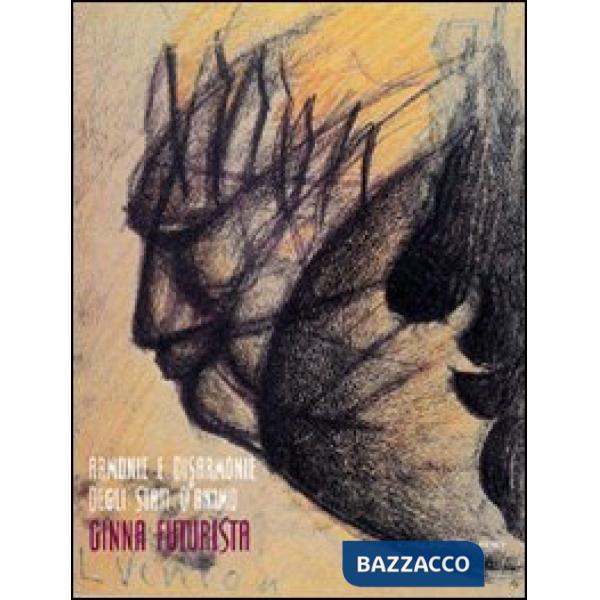 Armonie e disarmonie degli stati d'animo. Ginna futurista. Ediz. illustrata