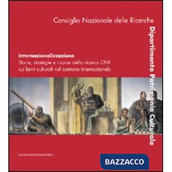 Internazionalizzazione. Storie, strategie e risorse della ricerca CNR sui beni culturali nel contesto internazionale. Ediz. ital