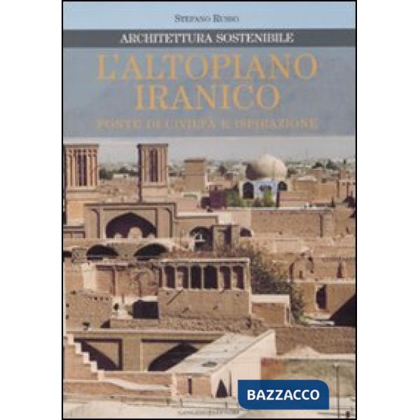 Altopiano iranico. Fonte di civiltà e ispirazione. Architettura sostenibile. Ediz. illustrata (L')
