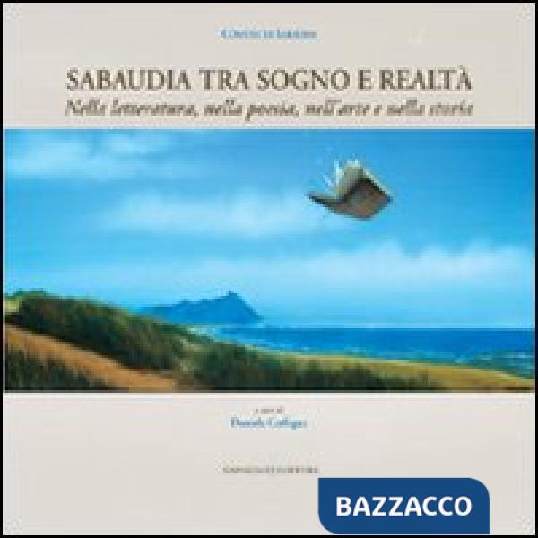 Sabaudia tra sogno e realtà. Nella letteratura, nella poesia, nell'arte e nella storia