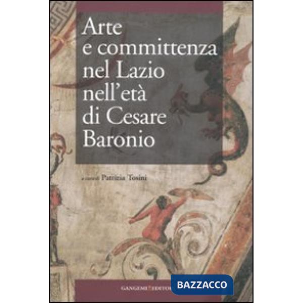 Arte e committenza nel Lazio nell'età di Cesare Baronio. Atti del Convegno internazionale di studi (Frosinone, Sora, 16-18 maggi
