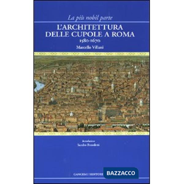 Più nobil parte. L'architettura delle cupole a Roma 1580-1670 (La)