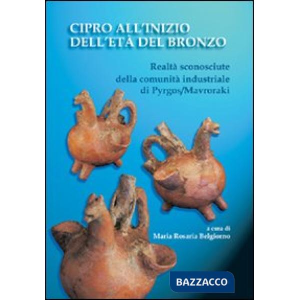 Cipro all'inizio dell'Età del Bronzo. Realtà sconosciute della comunità industriale di Pyrgos/Mavroraki