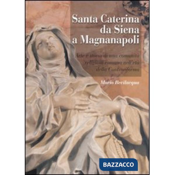 Santa Caterina da Siena a Magnanapoli. Arte e storia di una comunità religiosa romana nell'età della Controriforma. Ediz. illust