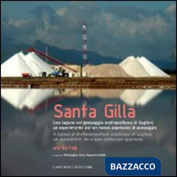 Santa Gilla. Una laguna nel paesaggio metropolitano di Cagliari, un esperimento per un nuovo approccio al paesaggio