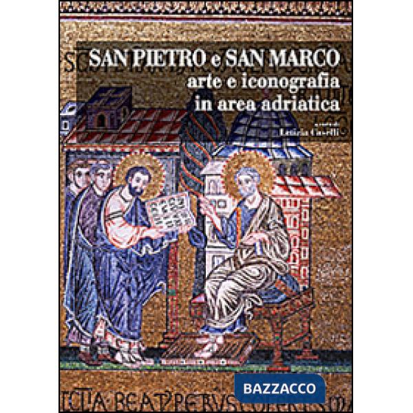 San Pietro e San Marco. Arte e iconografia in area adriatica. Ediz. illustrata