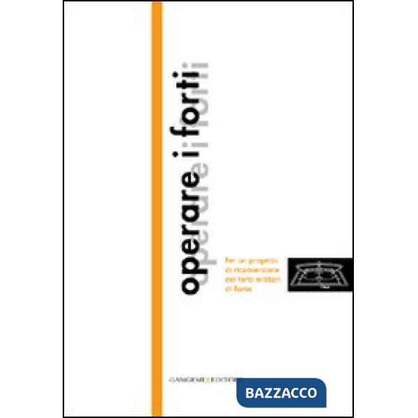 Operare i forti. Per un progetto di riconversione dei forti militari di Roma