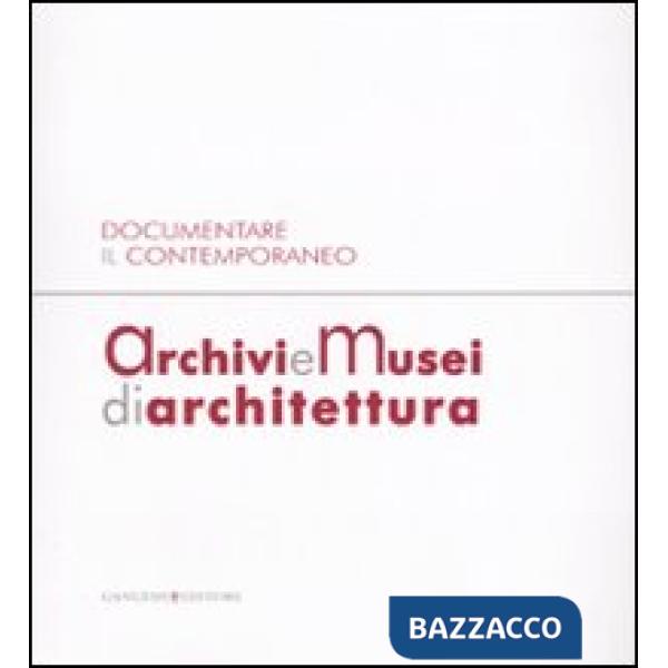 Archivi e musei di architettura. Documentare il contemporaneo. Atti della giornata di studi (Roma, 21 gennaio 2008). Ediz. illus