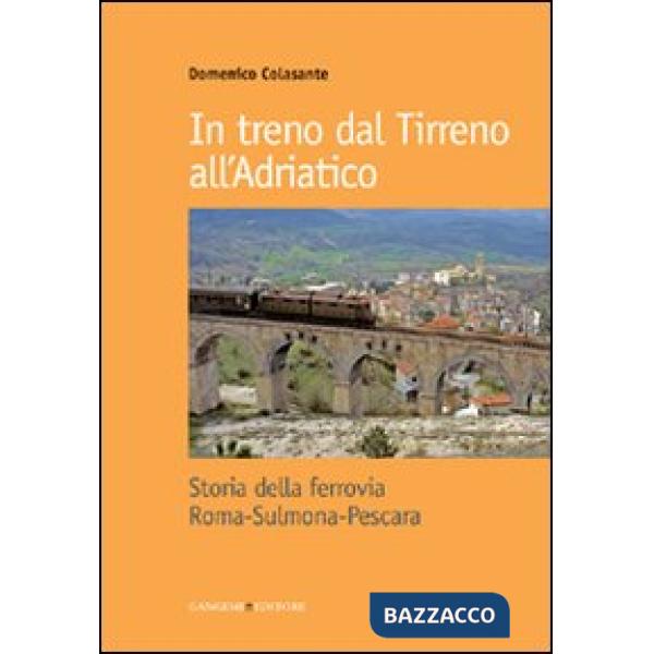 In treno dal Tirreno all'Adriatico. Storia della ferrovia Roma-Sulmona-Pescara