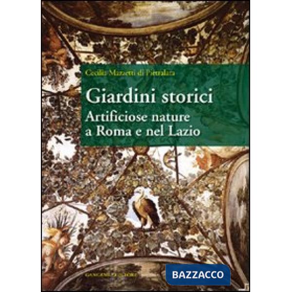 Giardini storici. Artificiose nature a Roma e nel Lazio