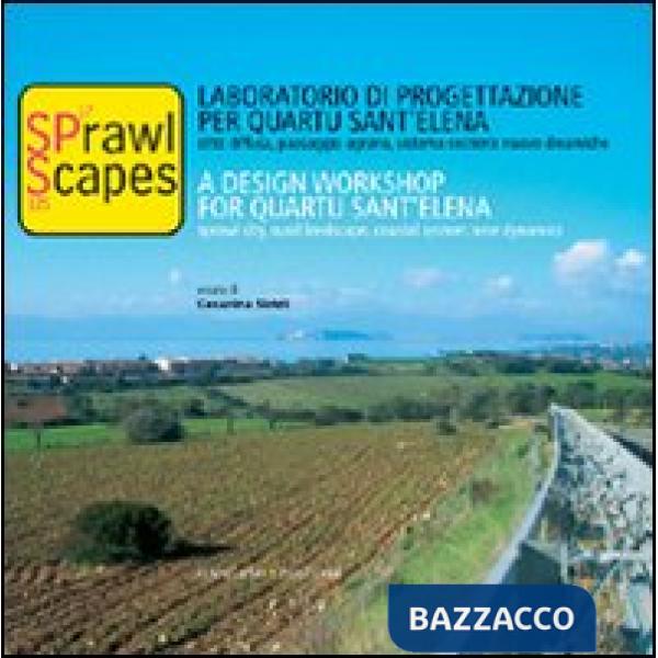 Sprawl scapes. Laboratorio di progettazione per Quartu Sant'Elena. Città diffusa, paesaggio agrario, sistema costiero: nuove din
