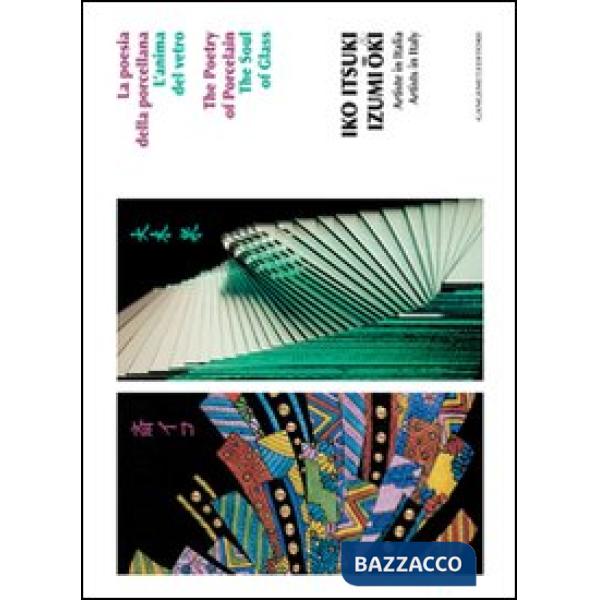 Iko Itsuki & Izumi Oki. Artiste in Italia. La poesia della porcellana. L'anima del vetro. Ediz. italiana e inglese