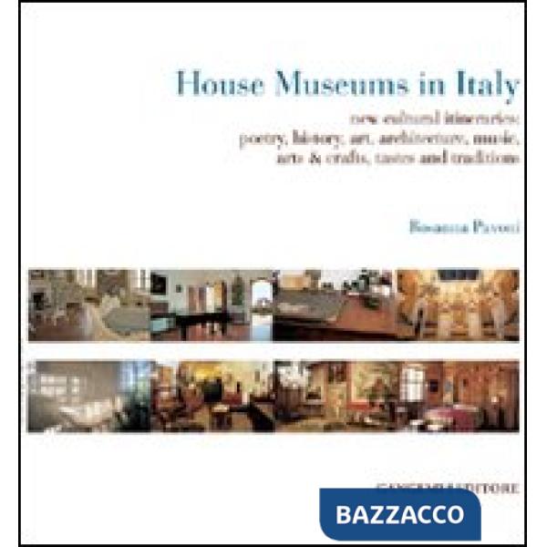 House museums in Italy. New cultural itineraries: poetry, history, art, architecture, music, arts & crafts, tastes and tradition