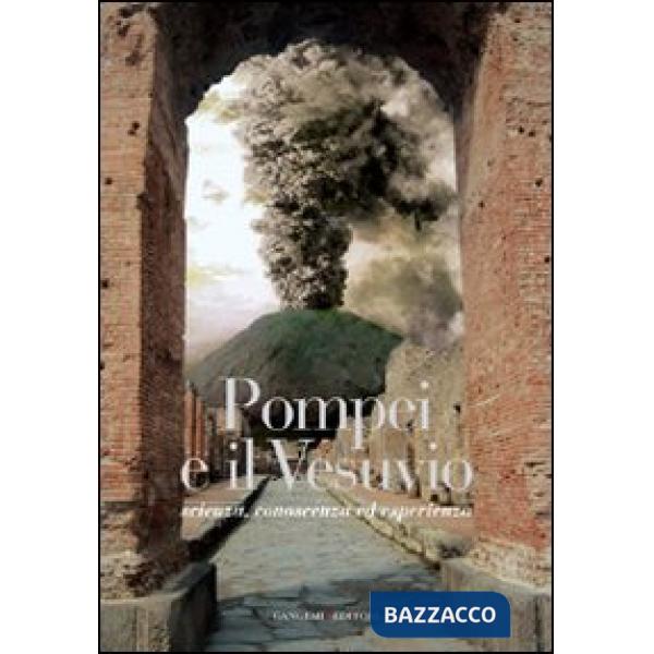 Pompei e il Vesuvio. Scienza, conoscenza ed esperienza. Ediz. illustrata