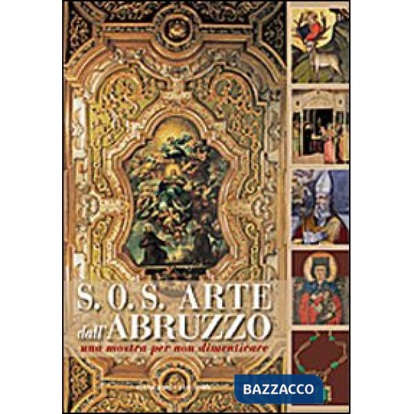 S.O.S. Arte dall'Abruzzo. Una mostra per non dimenticare. Ediz. illustrata