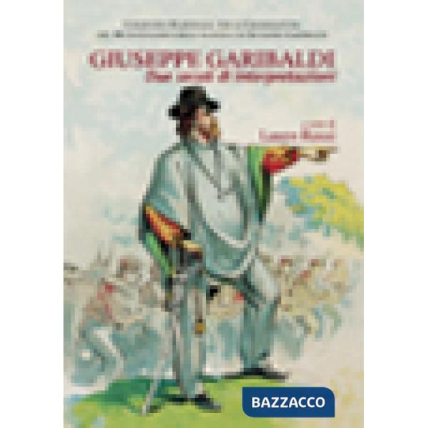 Giuseppe Garibaldi. Due secoli di interpretazioni