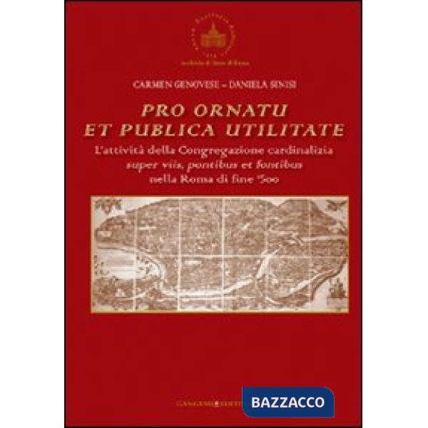 Pro ornatu et publica utilitate. L'attività della Congregazione cardinalizia super viis, pontibus et fontibus nella Roma di fine