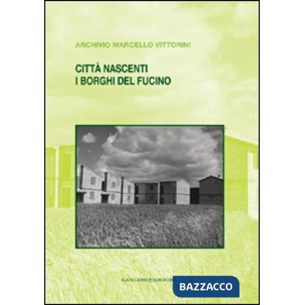 Città nascenti. I borghi del Fucino. Archivio Marcello Vittorini