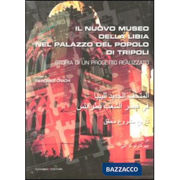 Nuovo museo della Libia nel Palazzo del Popolo di Tripoli. Storia di un progetto realizzato. Ediz. italiana e araba (Il)